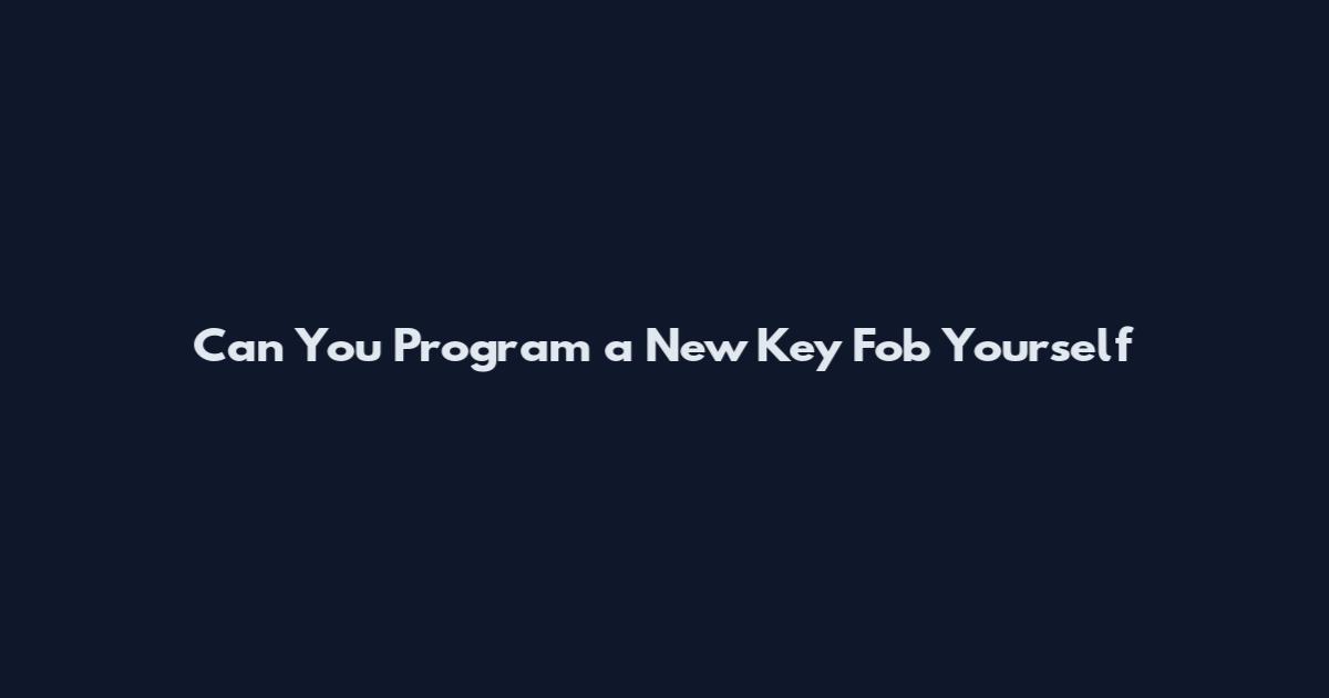 Can You Program a New Key Fob Yourself