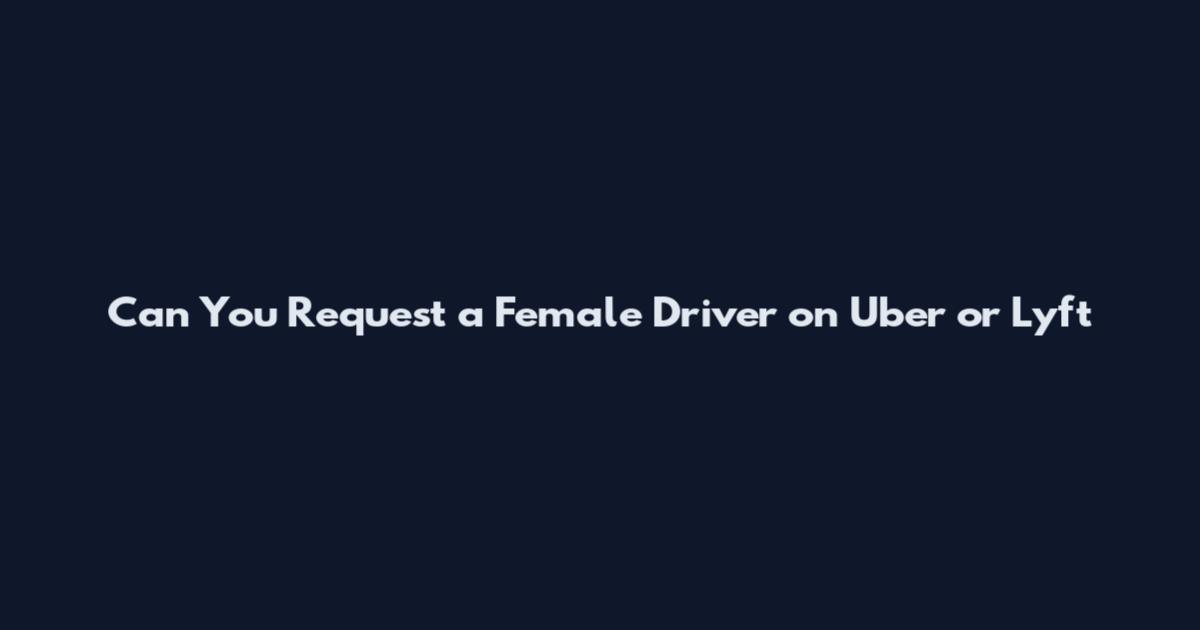 Can You Request a Female Driver on Uber or Lyft