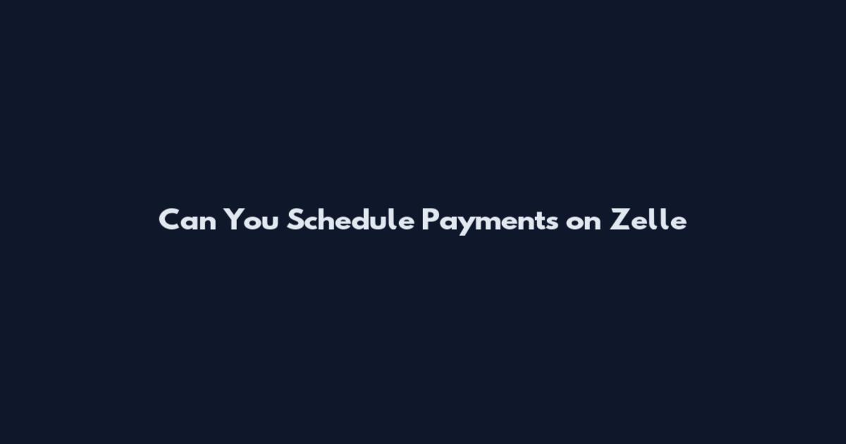 Can You Schedule Payments on Zelle