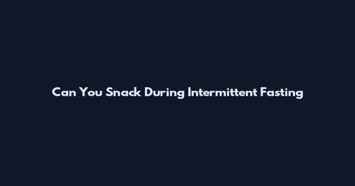 Can You Snack During Intermittent Fasting