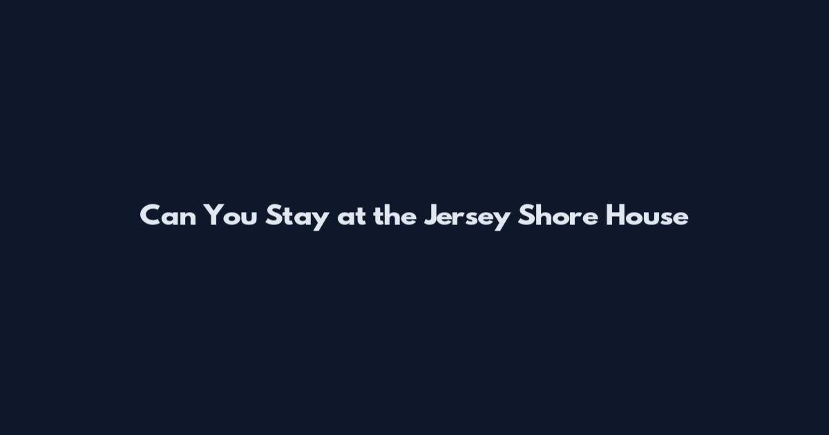 Can You Stay at the Jersey Shore House