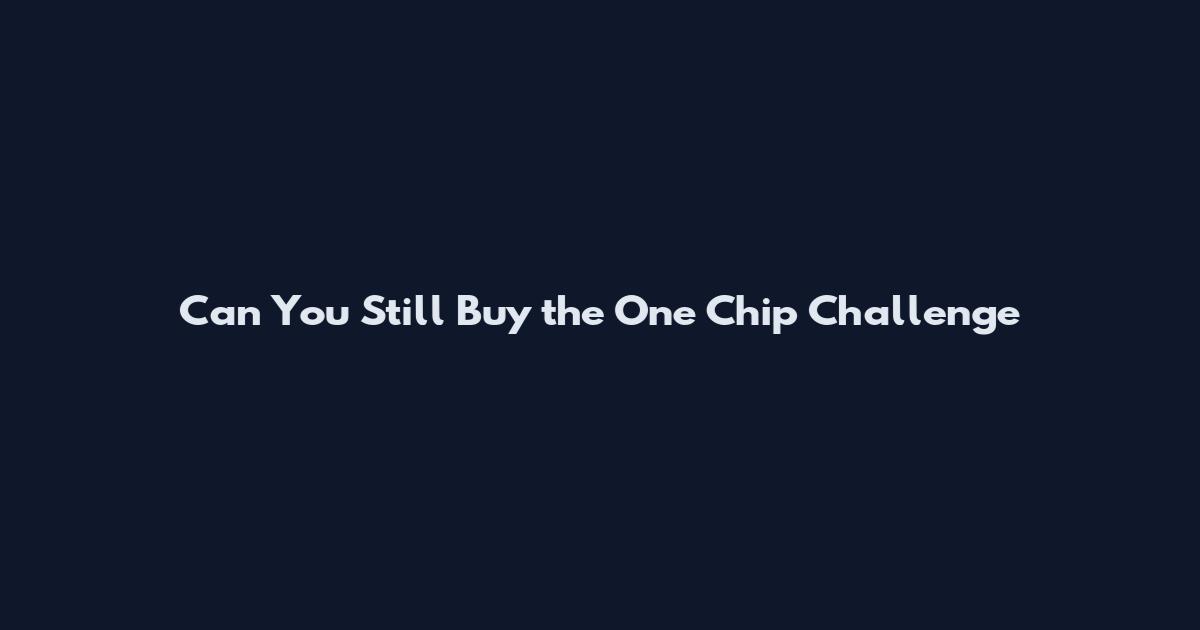 Can You Still Buy the One Chip Challenge