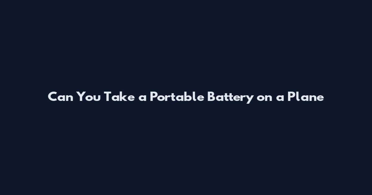Can You Take a Portable Battery on a Plane