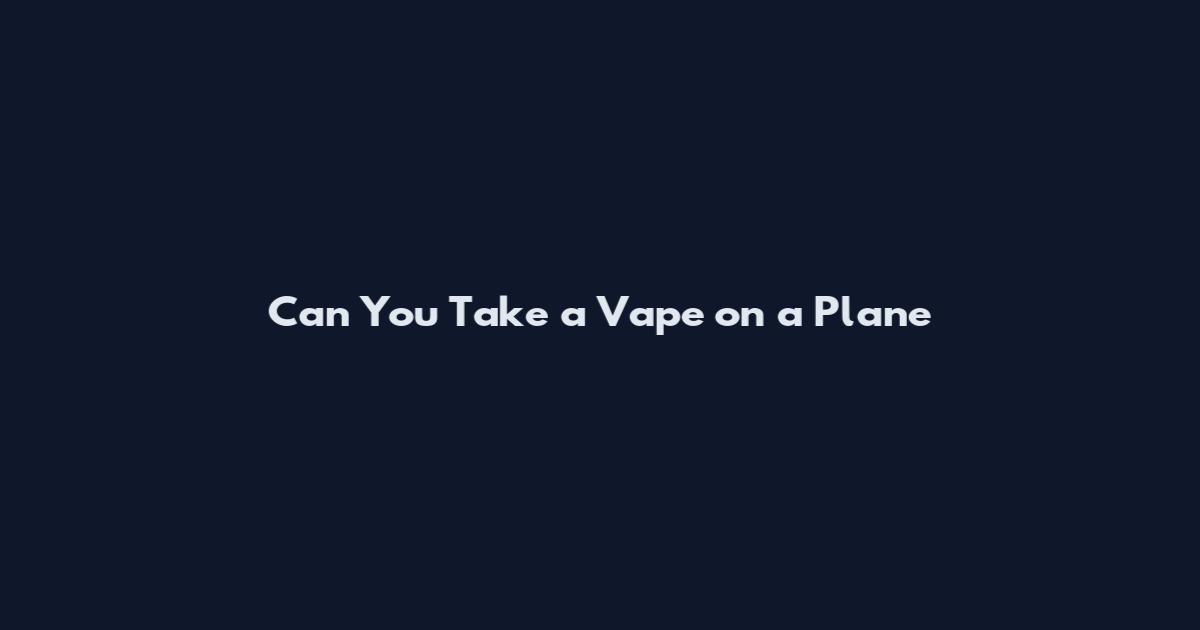 Can You Take a Vape on a Plane