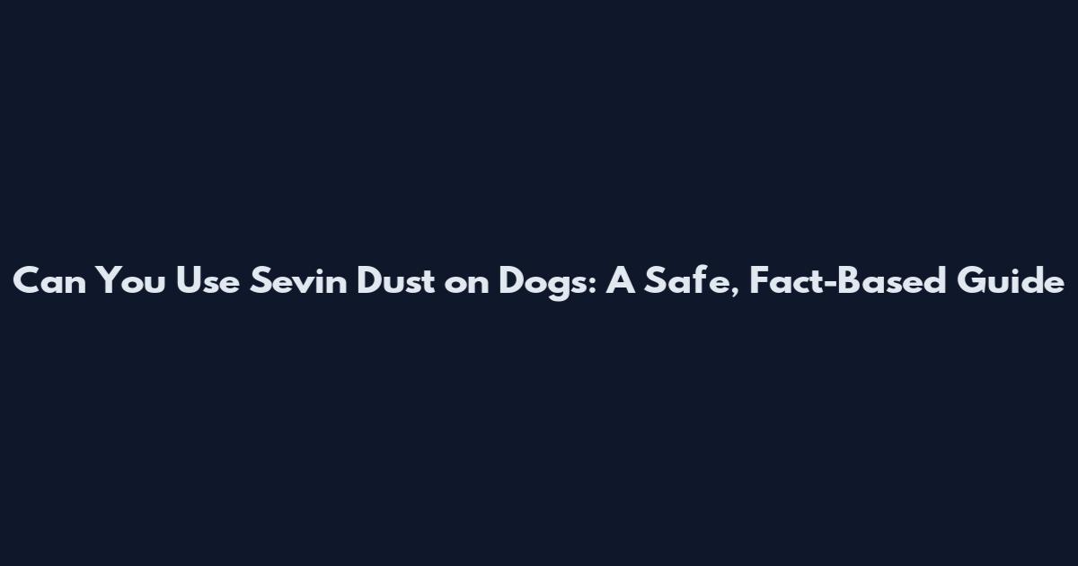 Can You Use Sevin Dust on Dogs: A Safe, Fact-Based Guide