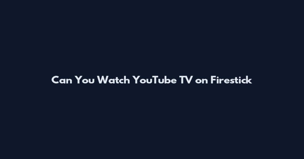 Can You Watch YouTube TV on Firestick