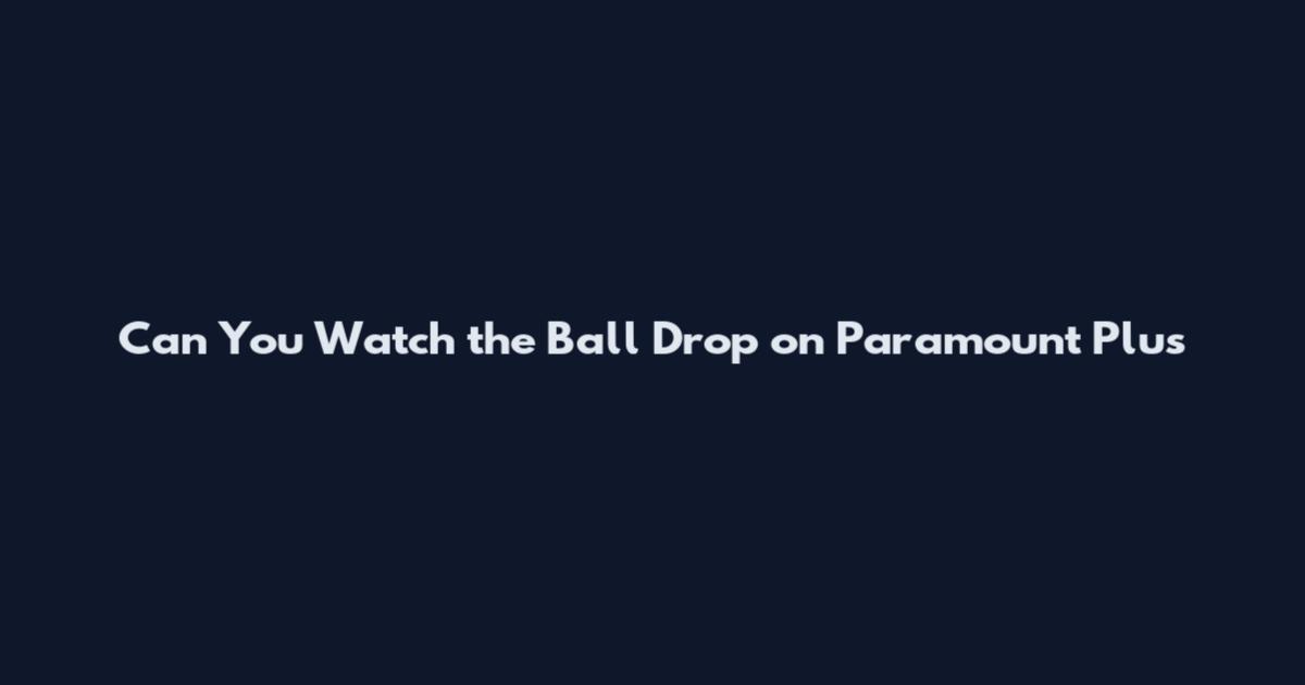 Can You Watch the Ball Drop on Paramount Plus