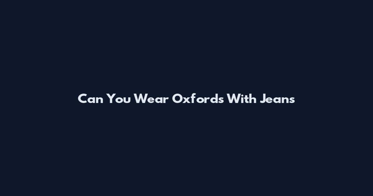 Can You Wear Oxfords With Jeans