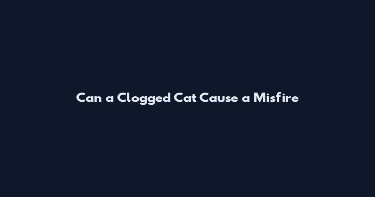 Can a Clogged Cat Cause a Misfire