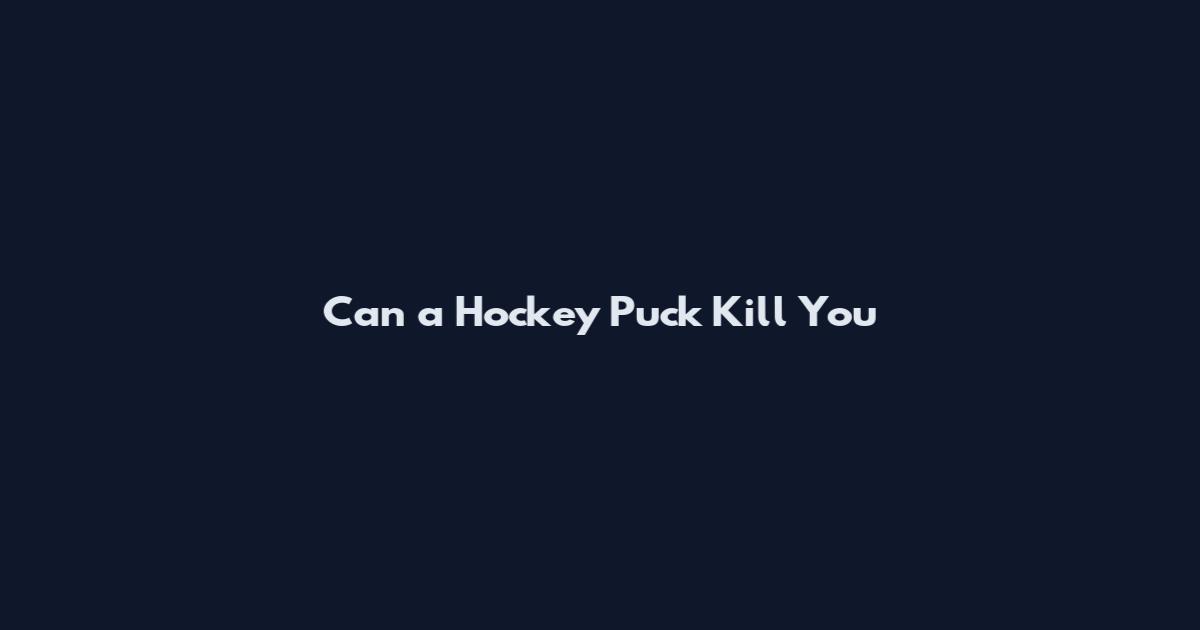 Can a Hockey Puck Kill You