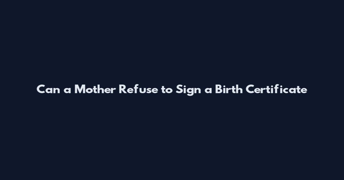 Can a Mother Refuse to Sign a Birth Certificate