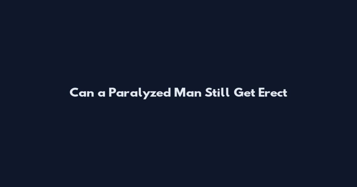 Can a Paralyzed Man Still Get Erect
