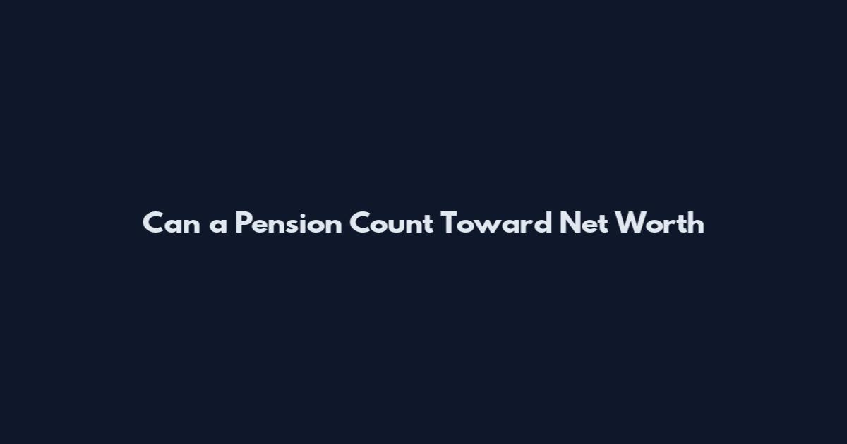 Can a Pension Count Toward Net Worth