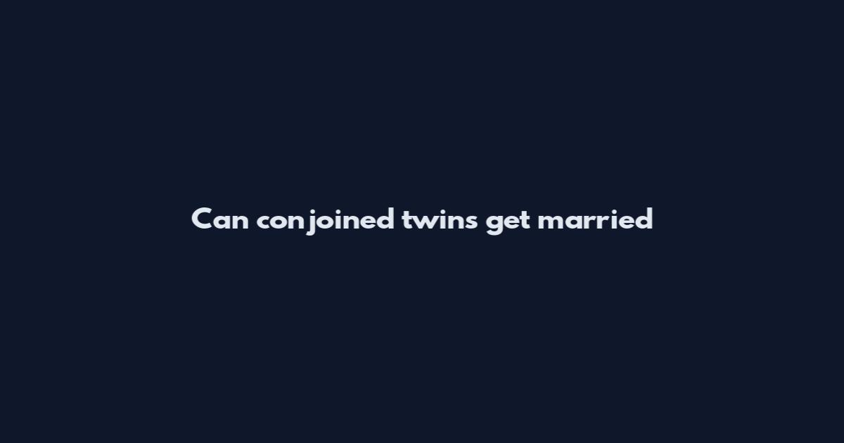 Can conjoined twins get married