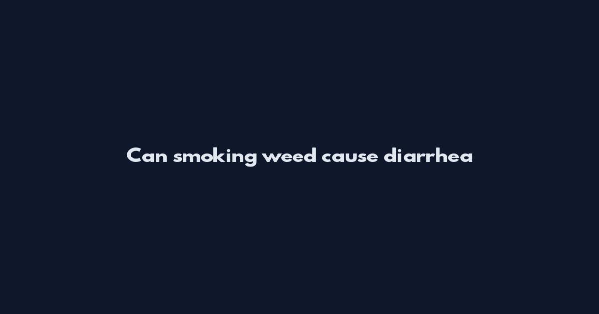Can smoking weed cause diarrhea