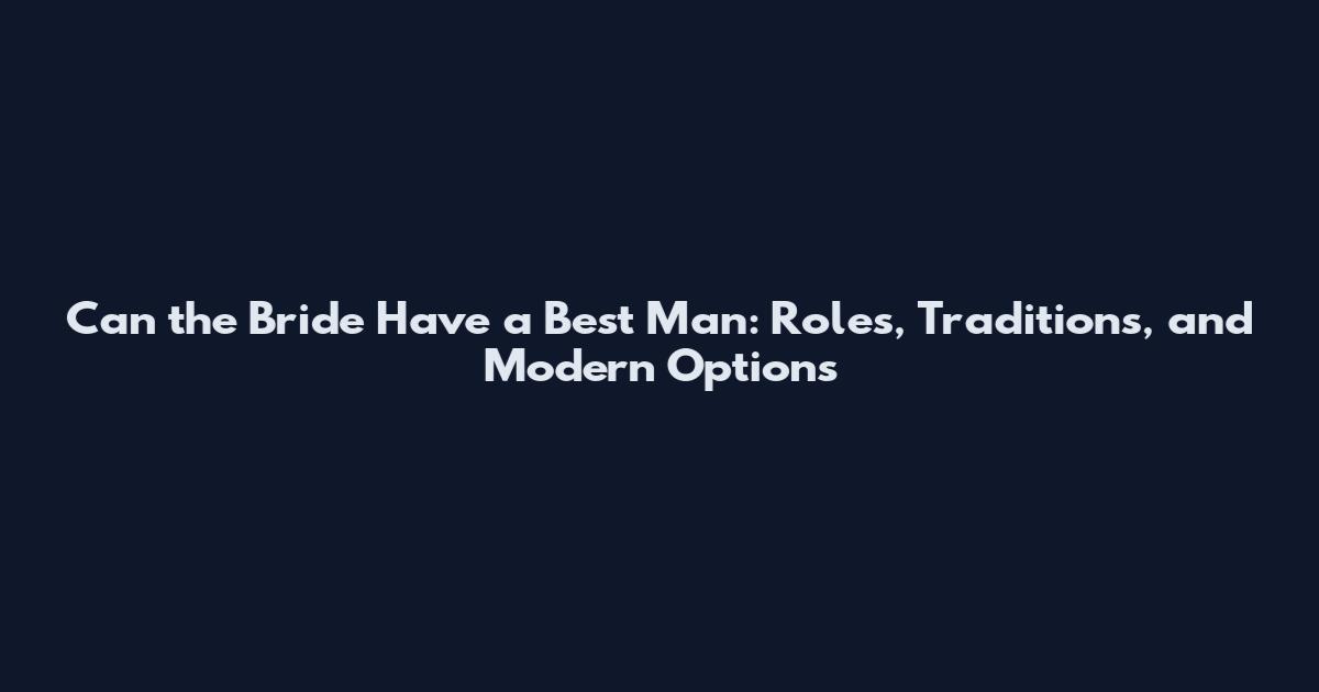 Can the Bride Have a Best Man: Roles, Traditions, and Modern Options