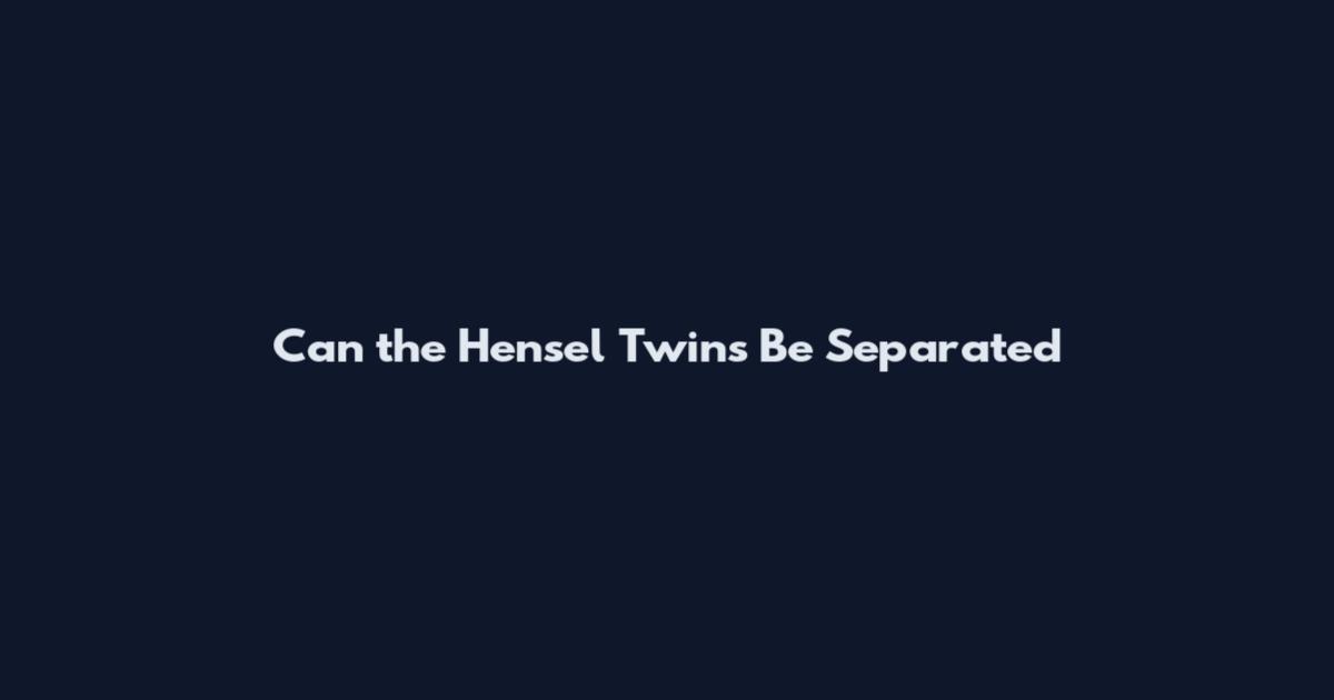 Can the Hensel Twins Be Separated
