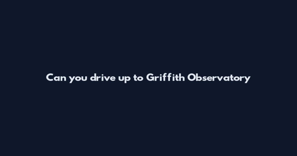 Can you drive up to Griffith Observatory