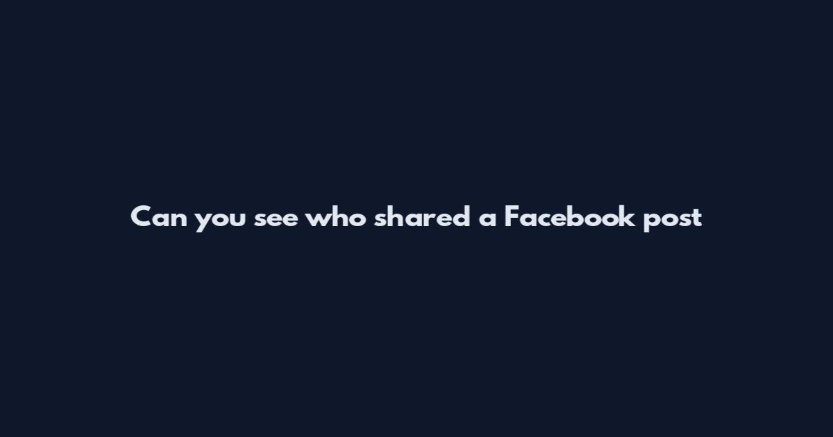 Can you see who shared a Facebook post