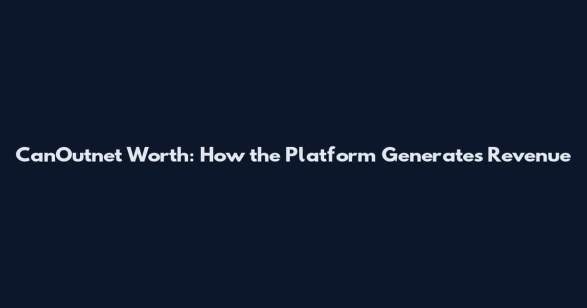 CanOutnet Worth: How the Platform Generates Revenue
