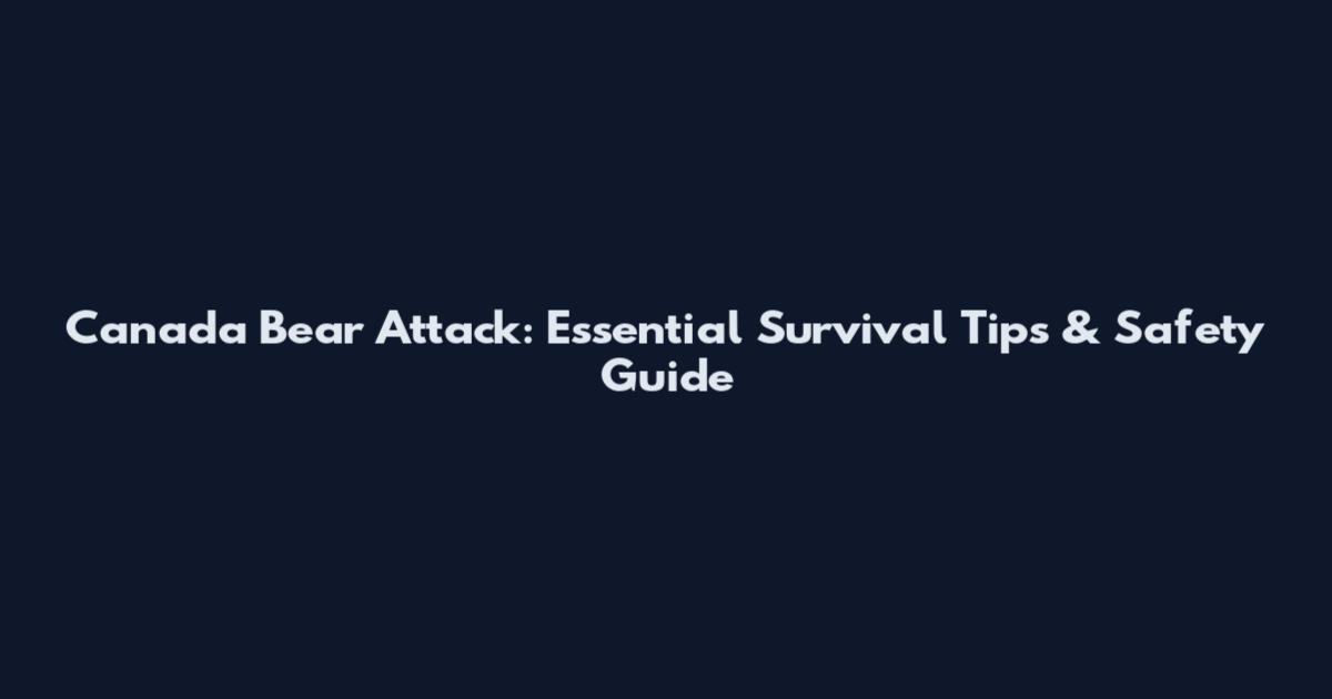 Canada Bear Attack: Essential Survival Tips & Safety Guide