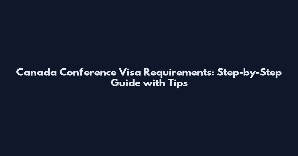 Canada Conference Visa Requirements: Step-by-Step Guide with Tips