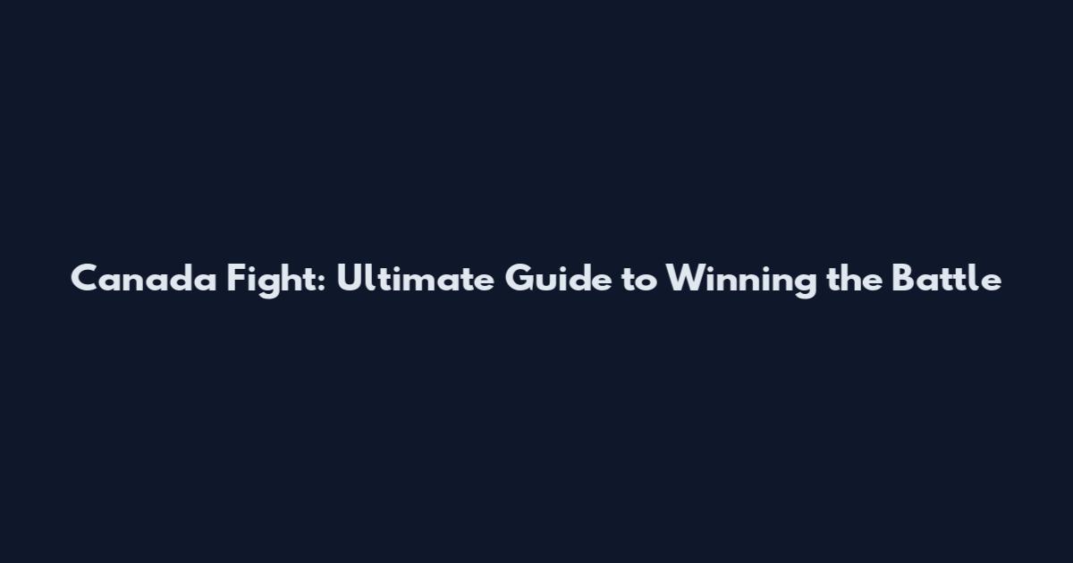 Canada Fight: Ultimate Guide to Winning the Battle