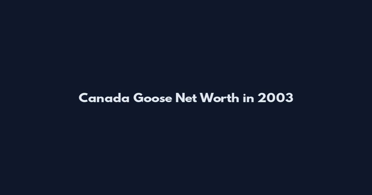 Canada Goose Net Worth in 2003