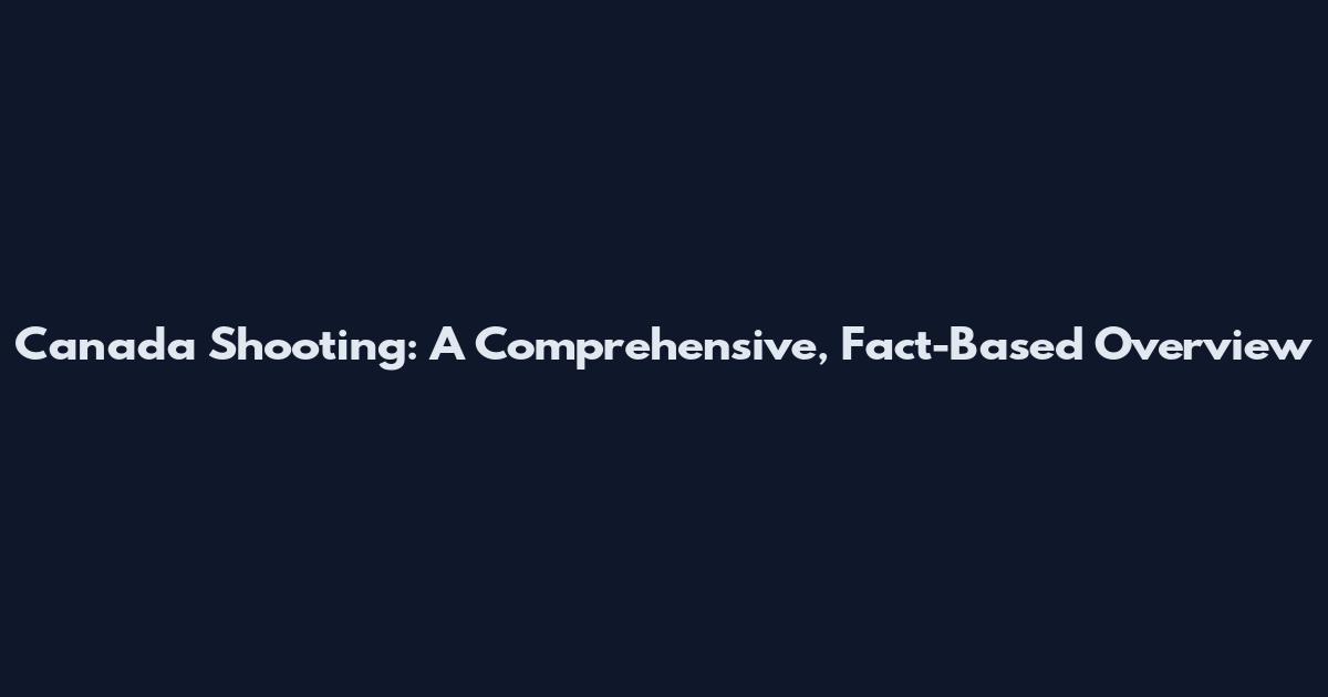 Canada Shooting: A Comprehensive, Fact-Based Overview