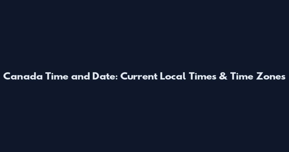 Canada Time and Date: Current Local Times & Time Zones