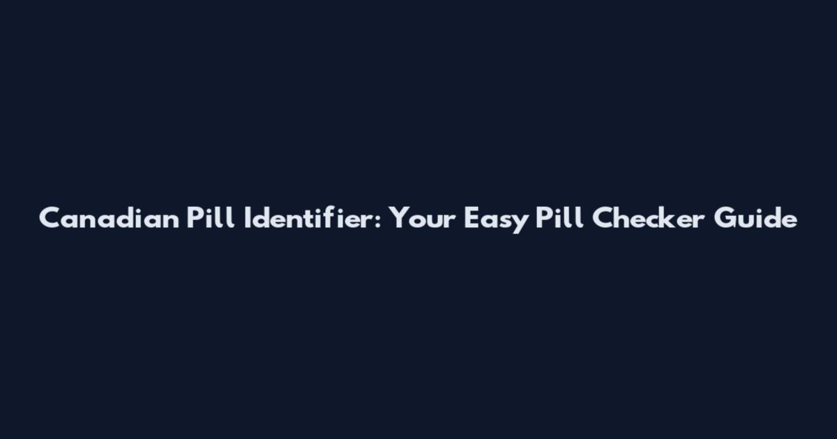 Canadian Pill Identifier: Your Easy Pill Checker Guide