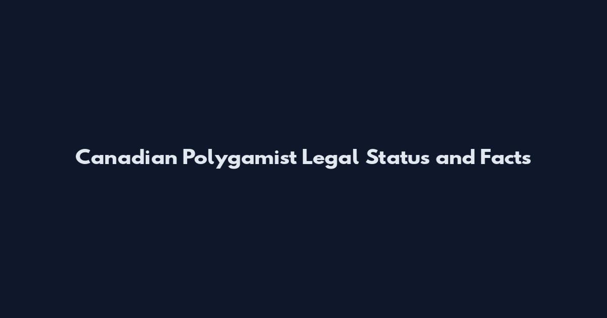 Canadian Polygamist Legal Status and Facts