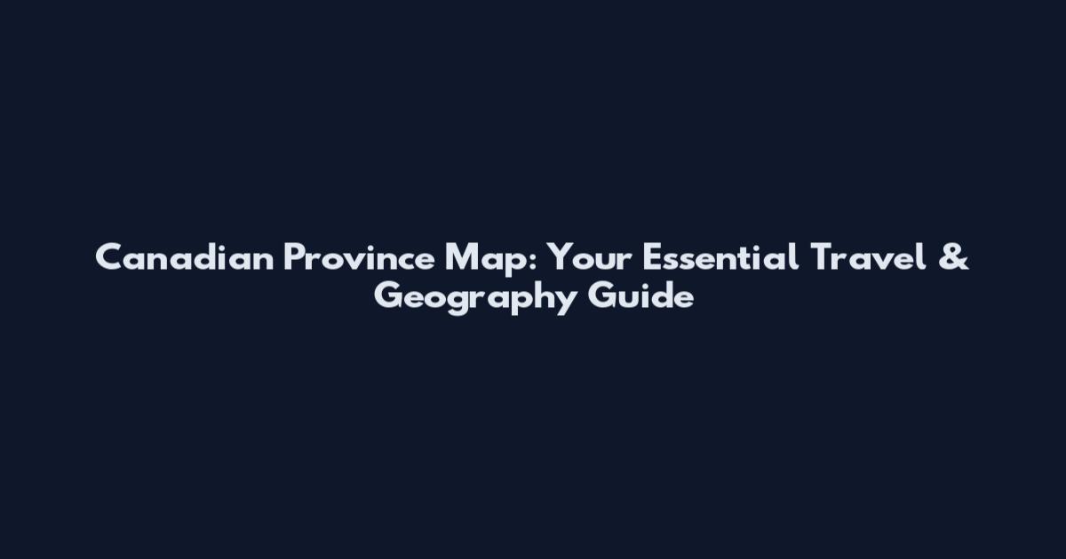Canadian Province Map: Your Essential Travel & Geography Guide
