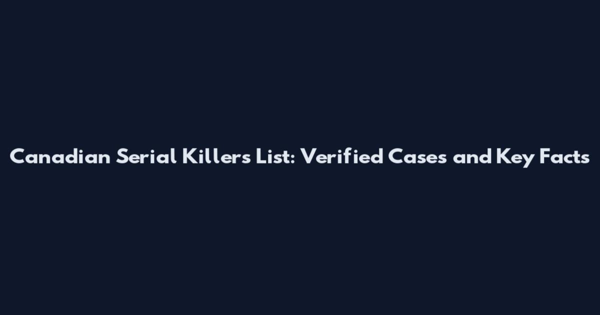Canadian Serial Killers List: Verified Cases and Key Facts