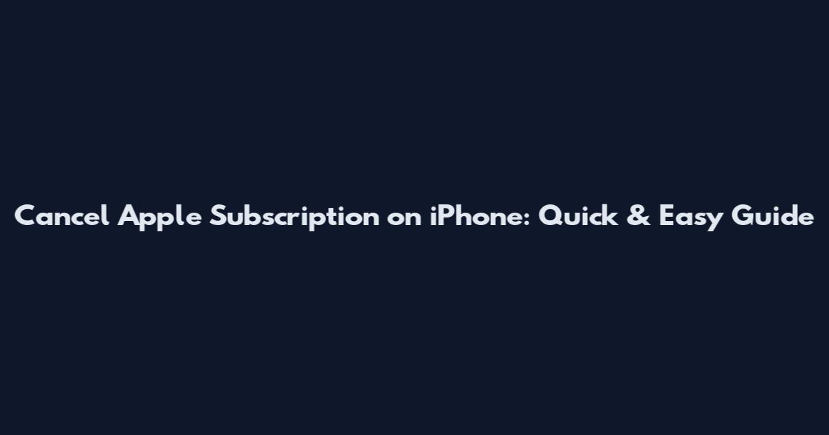 Cancel Apple Subscription on iPhone: Quick & Easy Guide