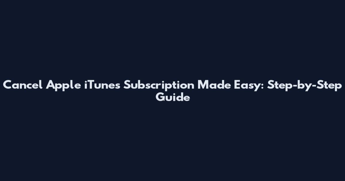 Cancel Apple iTunes Subscription Made Easy: Step-by-Step Guide