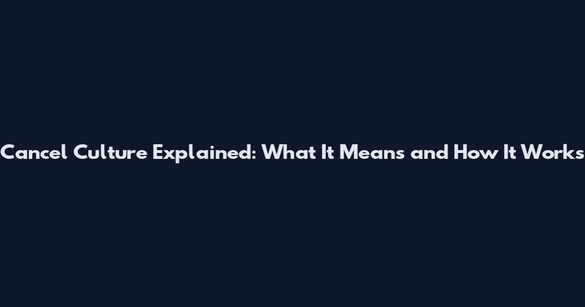 Cancel Culture Explained: What It Means and How It Works