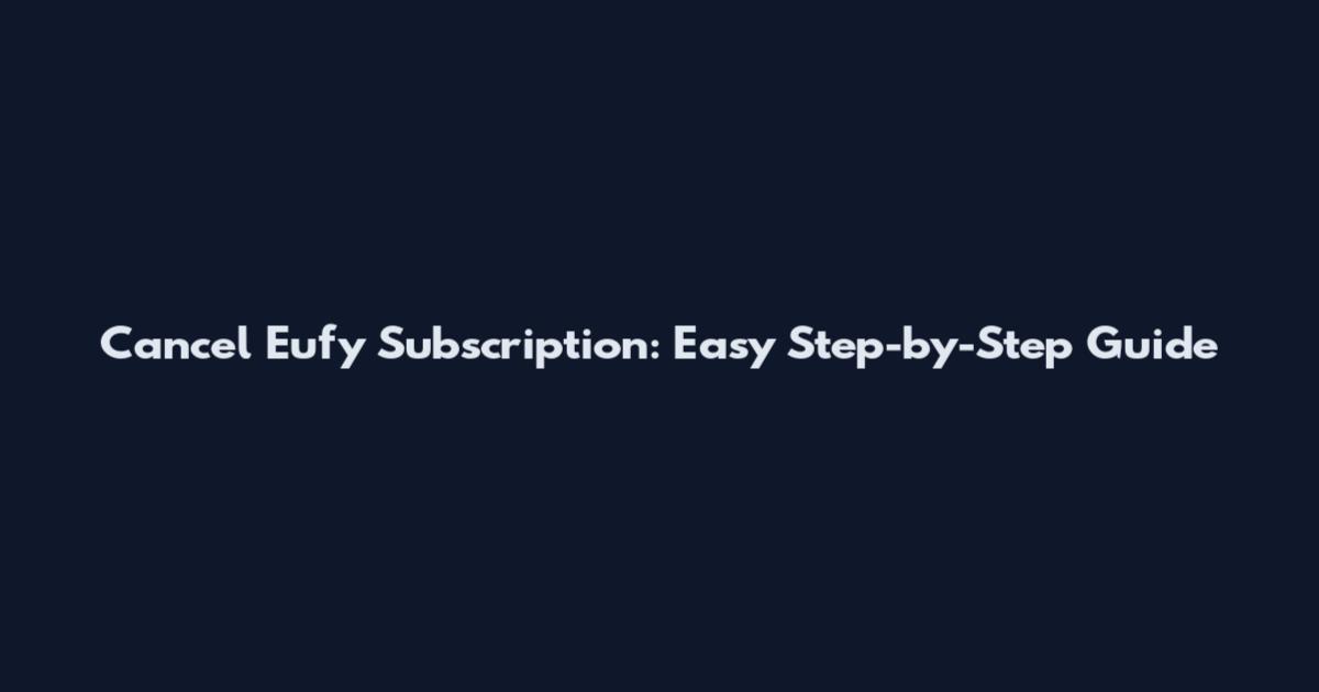 Cancel Eufy Subscription: Easy Step-by-Step Guide