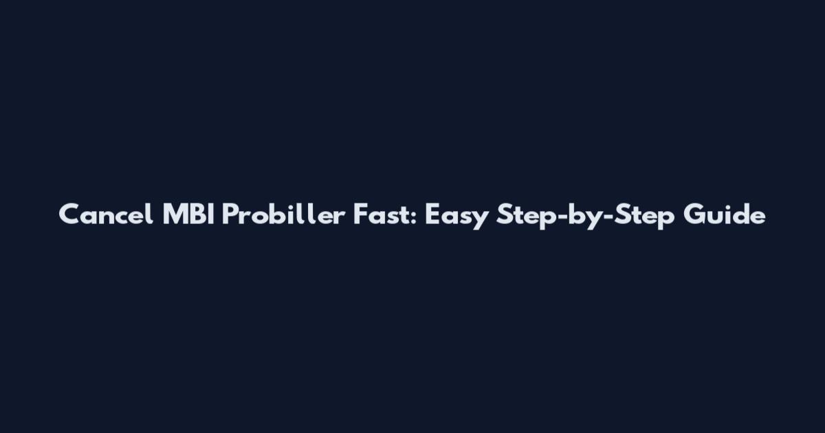 Cancel MBI Probiller Fast: Easy Step-by-Step Guide