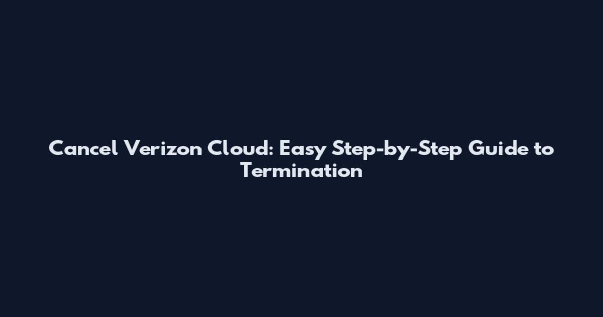 Cancel Verizon Cloud: Easy Step-by-Step Guide to Termination
