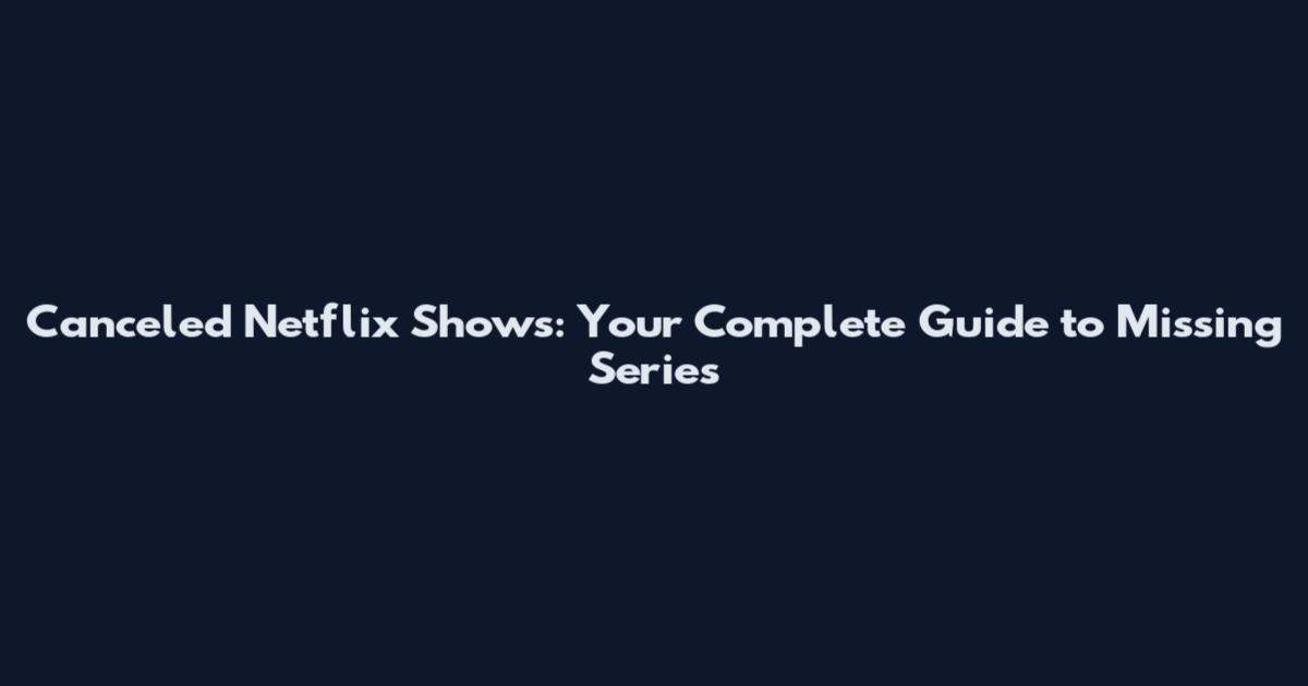 Canceled Netflix Shows: Your Complete Guide to Missing Series