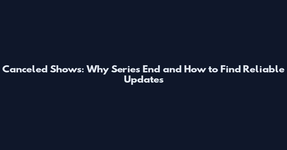 Canceled Shows: Why Series End and How to Find Reliable Updates