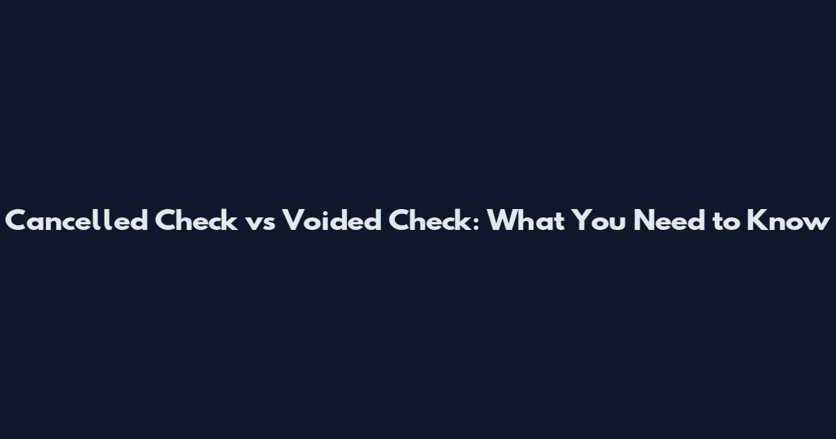 Cancelled Check vs Voided Check: What You Need to Know