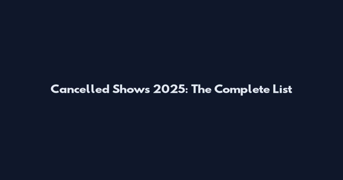 Cancelled Shows 2025: The Complete List