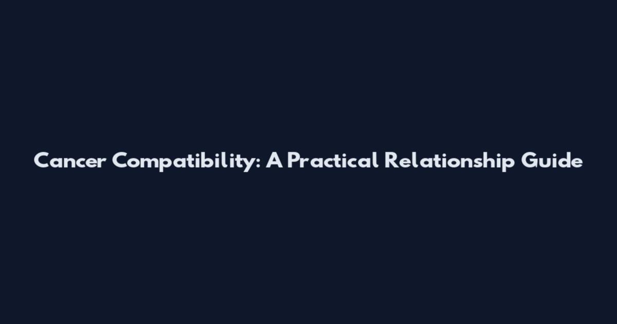 Cancer Compatibility: A Practical Relationship Guide