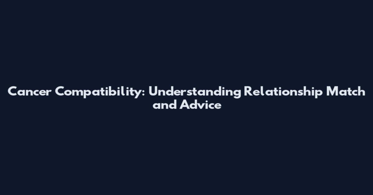 Cancer Compatibility: Understanding Relationship Match and Advice