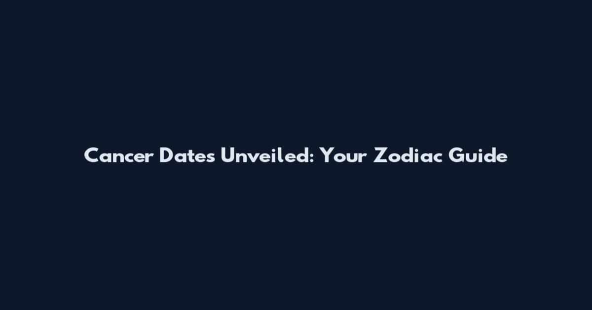 Cancer Dates Unveiled: Your Zodiac Guide