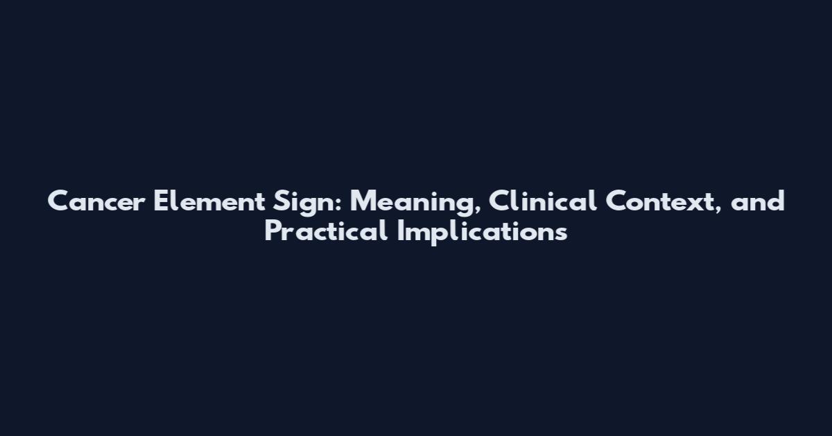 Cancer Element Sign: Meaning, Clinical Context, and Practical Implications