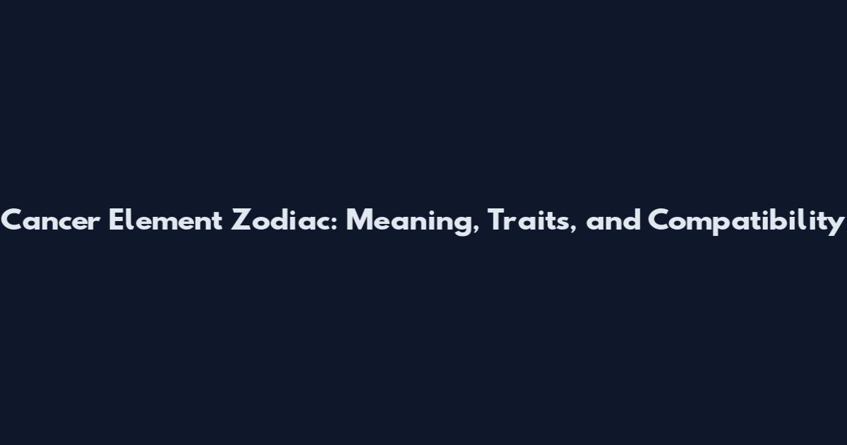 Cancer Element Zodiac: Meaning, Traits, and Compatibility