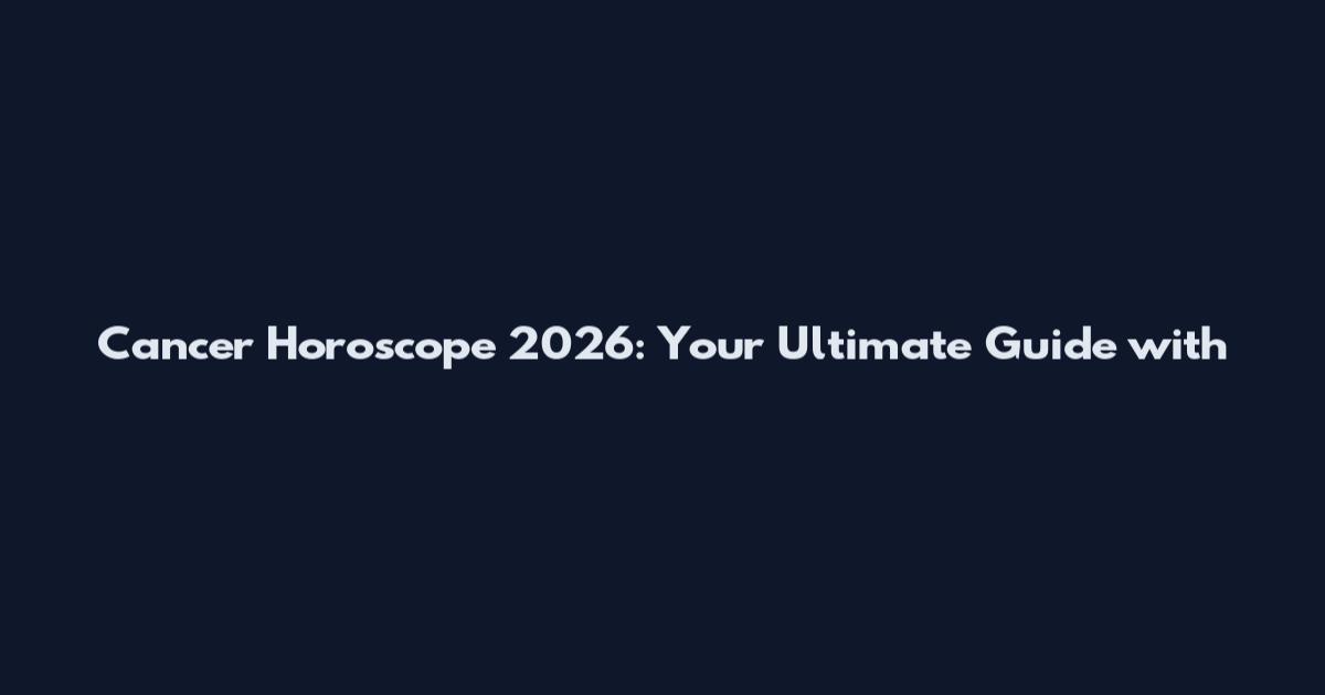 Cancer Horoscope 2026: Your Ultimate Guide with